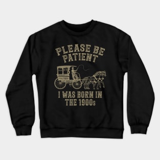Please Be Patient I Was Born In The 1900S Crewneck Sweatshirt